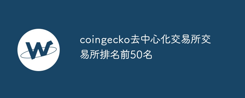 coingecko去中心化交易所交易所排名前50名
